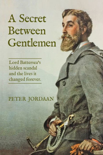 A Secret Between Gentlemen: Lord Battersea'S Hidden Scandal And The Lives It Changed Forever