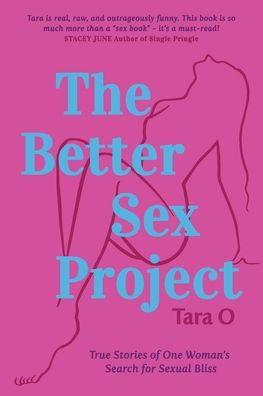 The Better Sex Project: True Stories Of One Woman'S Search For Sexual Bliss