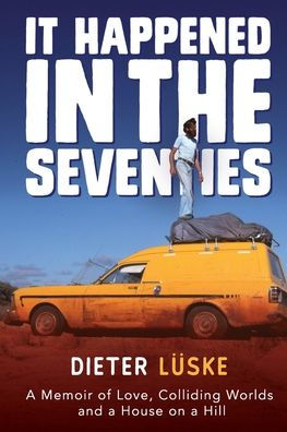 It Happened In The Seventies: A Memoir Of Love, Colliding Worlds And A House On A Hill