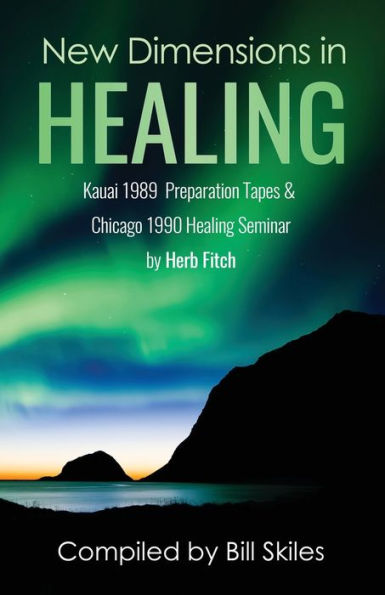 New Dimensions In Healing: Kauai1989 Preparation Tapes And Chicago 1990 Healing Seminar By Herb Fitch