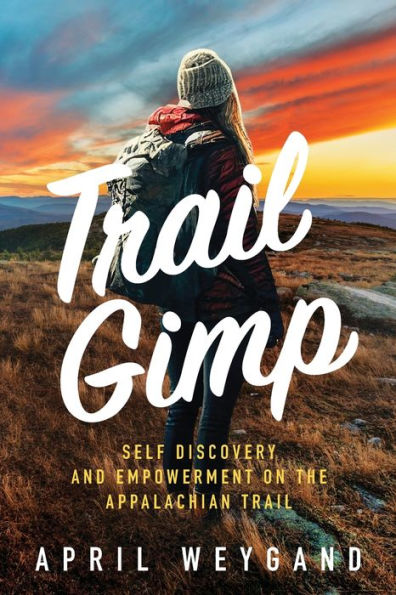 Trail Gimp: Self Discovery And Empowerment On The Appalachian Trail