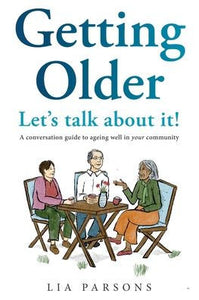 Getting Older - Let'S Talk About It!: A Conversation Guide To Ageing Well In Your Community