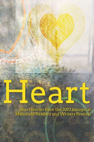 Heart: Short Stories From The 2023 Inaugural Mansfield Readers And Writers Festival