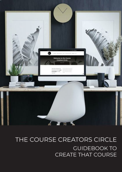 The Course Creators Circle: Guidebook To Create That Course