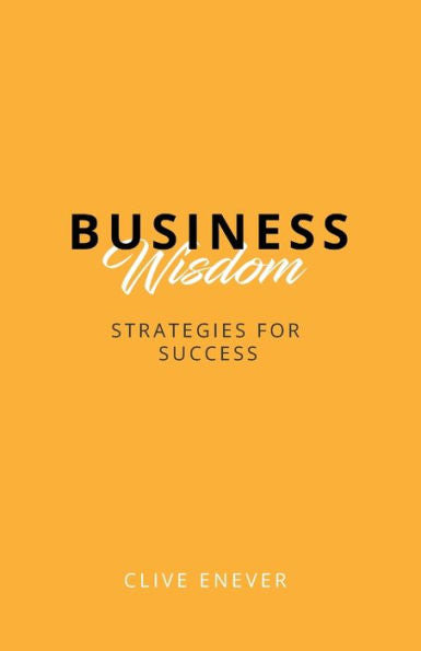 Business Wisdom: Strategies For Success: Strategies For Success