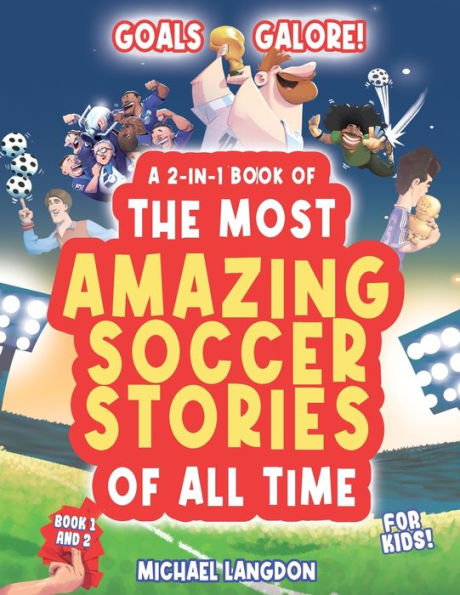 ¡Goles en abundancia! Un libro 2 en 1 de '¡Las historias de fútbol más asombrosas de todos los tiempos para niños!: ¡Momentos únicos, entretenidos e inspiradores del mundo del fútbol!