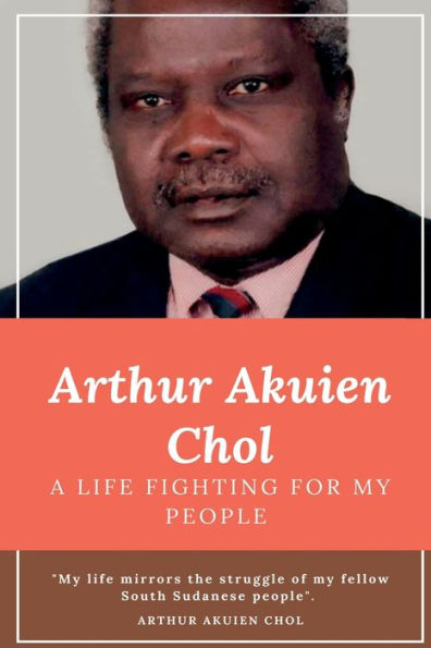 Arthur Akuien Chol A Life Fighting For My People