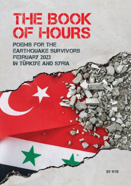 The Book Of Hours: Poems For The Earthquake Survivors February 2023 In Türkiye And Syria