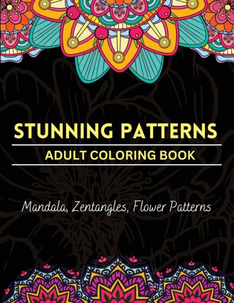 Stunning Patterns Adult Coloring Book: Amazing Color Pages For Women, Teens, Adults With Beautiful Mandalas & Zentangles Designs And Images For Stress ... Gift Idea For Men, Women, Adults & Kids)