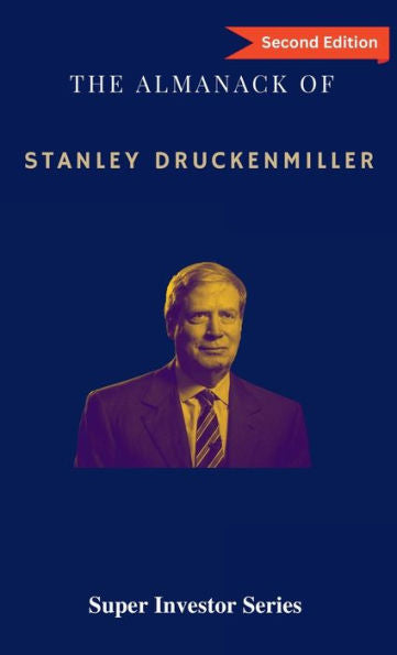 The Almanack Of Stanley Druckenmiller: From Over 40 Years Of Investing Wisdom With Quantum Fund And Duquesne Capital Management (Super Investors)