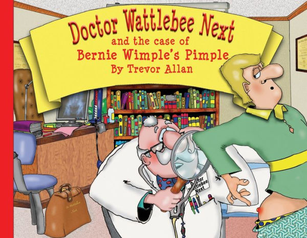 Doctor Wattlebee Next And The Case Of Bernie Wimple'S Pimple