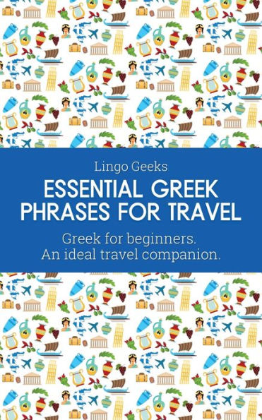 Essential Greek Phrases For Travel: Greek For Beginners An Ideal Travel Companion