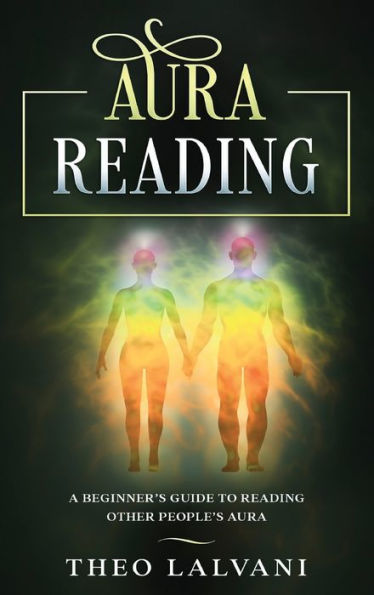 Aura Reading: A Beginner'S Guide To Reading Other People'S Aura