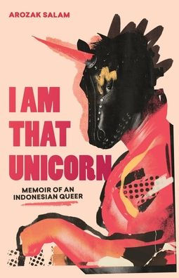 I Am That Unicorn: Memoir Of An Indonesian Queer