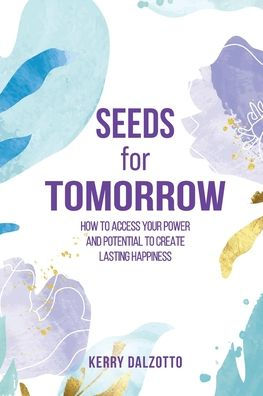 Seeds For Tomorrow: How To Access Your Power And Potential To Create Lasting Happiness