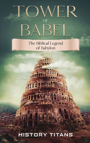 Tower Of Babel: The Biblical Legend Of Babylon