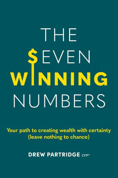 The Seven Winning Numbers: Your Path To Creating Wealth With Certainty (Leave Nothing To Chance)