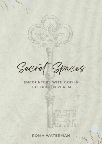 Secret Spaces - Encounters With God In The Hidden Realm