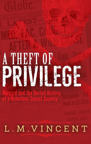 A Theft Of Privilege: Harvard And The Buried History Of A Notorious Secret Society