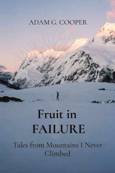 Fruit In Failure: Tales From Mountains I Never Climbed
