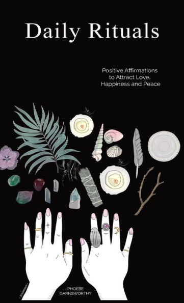 Daily Rituals: Positive Affirmations To Attract Love, Happiness And Peace