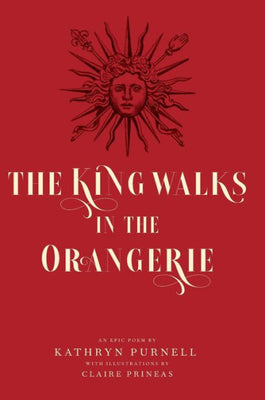 The King Walks In The Orangerie: The Ghost Of Louis Xiv Reflects On Life And Loves In Versailles