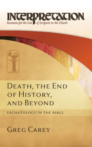 Death, The End Of History, And Beyond: Eschatology In The Bible (Interpretation: Resources For The Use Of Scripture In The Church)