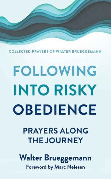 Following Into Risky Obedience: Prayers Along The Journey (Collected Prayers Of Walter Brueggemann, 2)