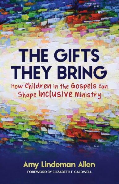 The Gifts They Bring: How Children In The Gospels Can Shape Inclusive Ministry