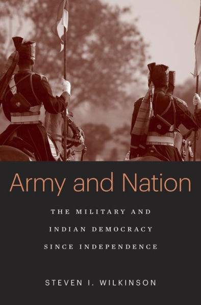 Army And Nation: The Military And Indian Democracy Since Independence