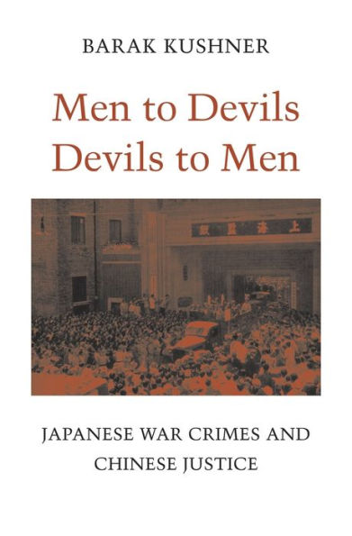 Men To Devils, Devils To Men: Japanese War Crimes And Chinese Justice