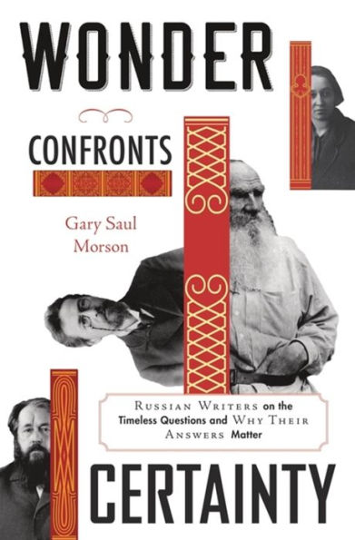 Wonder Confronts Certainty: Russian Writers On The Timeless Questions And Why Their Answers Matter