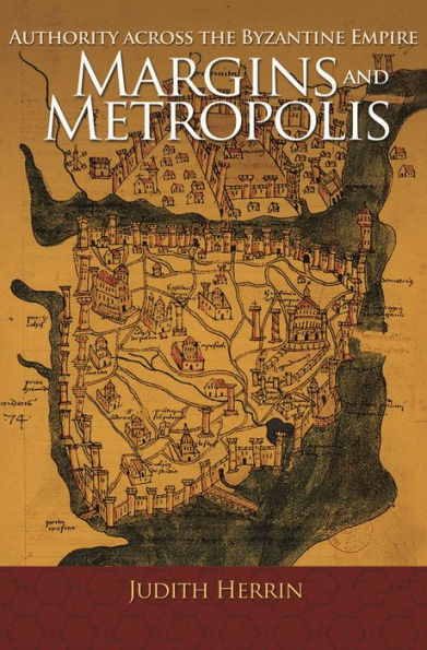 Margins And Metropolis: Authority Across The Byzantine Empire