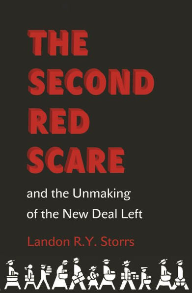 The Second Red Scare And The Unmaking Of The New Deal Left (Politics And Society In Modern America, 88)