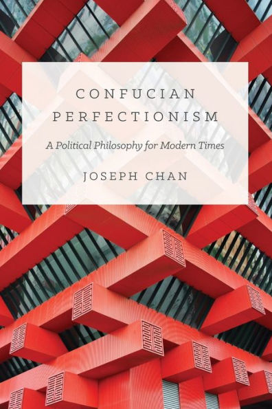 Confucian Perfectionism: A Political Philosophy For Modern Times (The Princeton-China Series, 6)