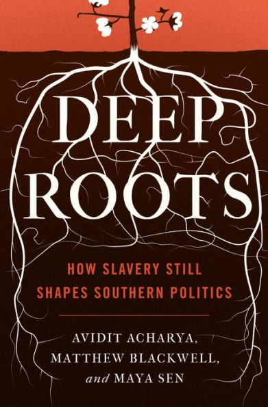 Deep Roots: How Slavery Still Shapes Southern Politics (Princeton Studies In Political Behavior, 6)