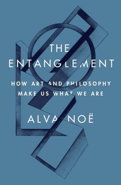 The Entanglement: How Art And Philosophy Make Us What We Are