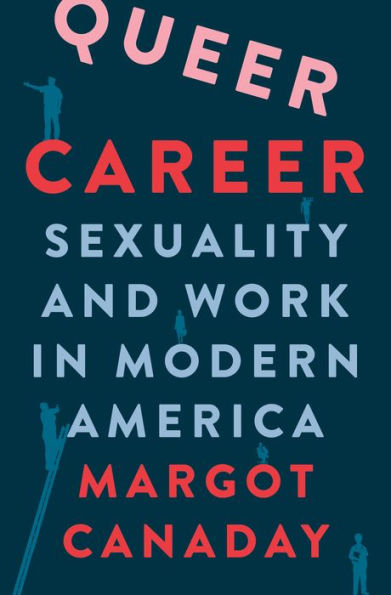 Queer Career: Sexuality And Work In Modern America