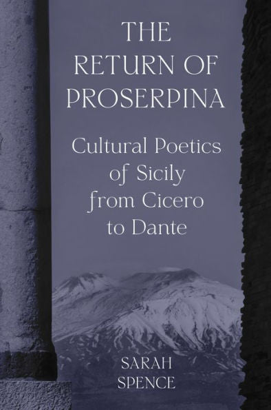The Return Of Proserpina: Cultural Poetics Of Sicily From Cicero To Dante