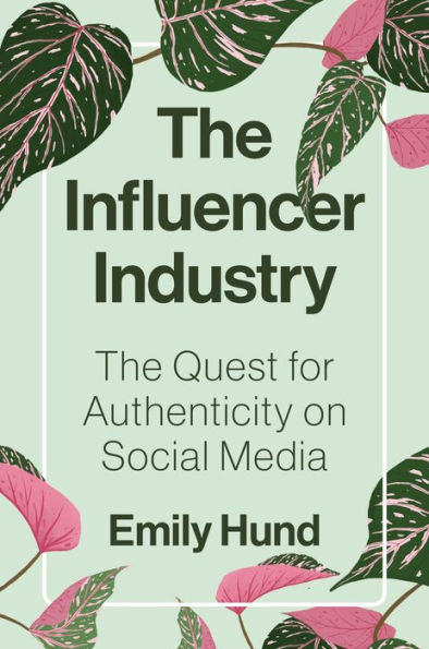 The Influencer Industry: The Quest For Authenticity On Social Media