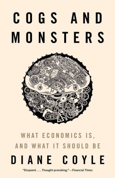 Cogs And Monsters: What Economics Is, And What It Should Be