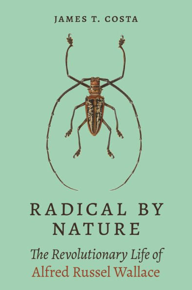 Radical By Nature: The Revolutionary Life Of Alfred Russel Wallace