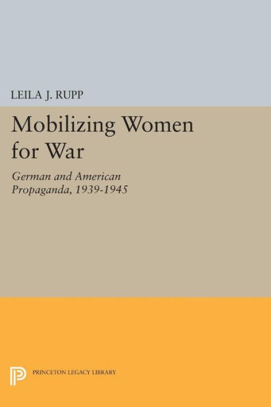 Mobilizing Women For War: German And American Propaganda, 1939-1945 (Princeton Legacy Library, 1622)