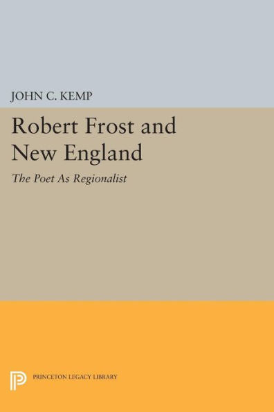 Robert Frost And New England: The Poet As Regionalist (Princeton Legacy Library, 1430)