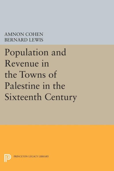 Population And Revenue In The Towns Of Palestine In The Sixteenth Century (Princeton Legacy Library, 1327) - 9780691602837