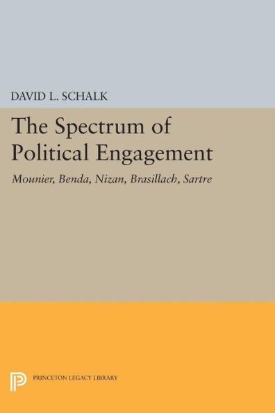 The Spectrum Of Political Engagement: Mounier, Benda, Nizan, Brasillach, Sartre (Princeton Legacy Library, 1618)