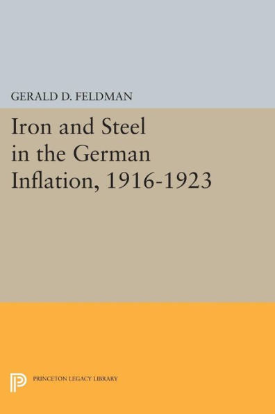 Iron And Steel In The German Inflation, 1916-1923 (Princeton Legacy Library, 1771) - 9780691603940