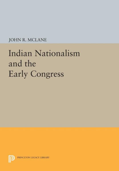 Indian Nationalism And The Early Congress (Princeton Legacy Library, 1403)