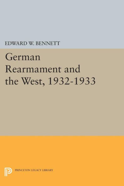 German Rearmament And The West, 1932-1933 (Princeton Legacy Library, 1703)