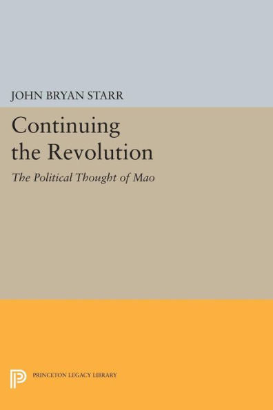 Continuing The Revolution: The Political Thought Of Mao (Princeton Legacy Library, 1731)
